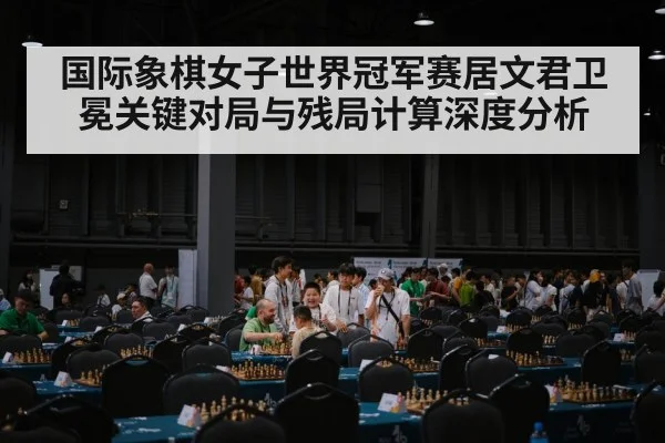 国际象棋女子世界冠军赛居文君卫冕关键对局与残局计算深度分析
